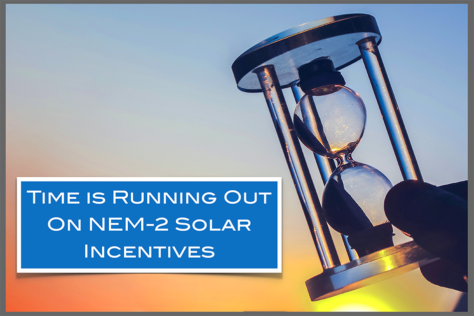 Time is running out on NEM-2 solar incentives.